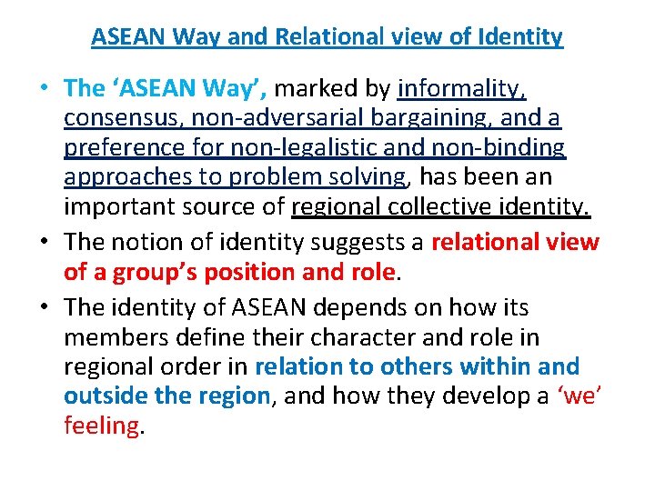 ASEAN Way and Relational view of Identity • The ‘ASEAN Way’, marked by informality,