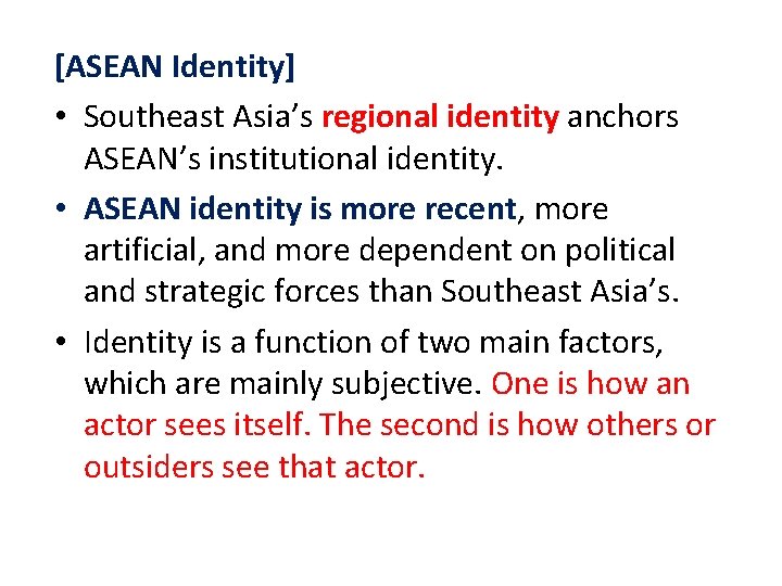 [ASEAN Identity] • Southeast Asia’s regional identity anchors ASEAN’s institutional identity. • ASEAN identity