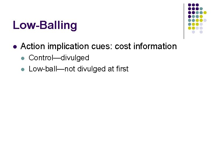 Low-Balling l Action implication cues: cost information l l Control—divulged Low-ball—not divulged at first