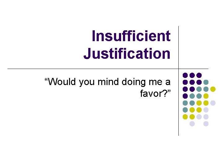 Insufficient Justification “Would you mind doing me a favor? ” 