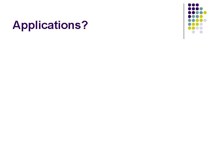 Applications? 