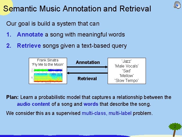 Semantic Music Annotation and Retrieval Our goal is build a system that can 1.