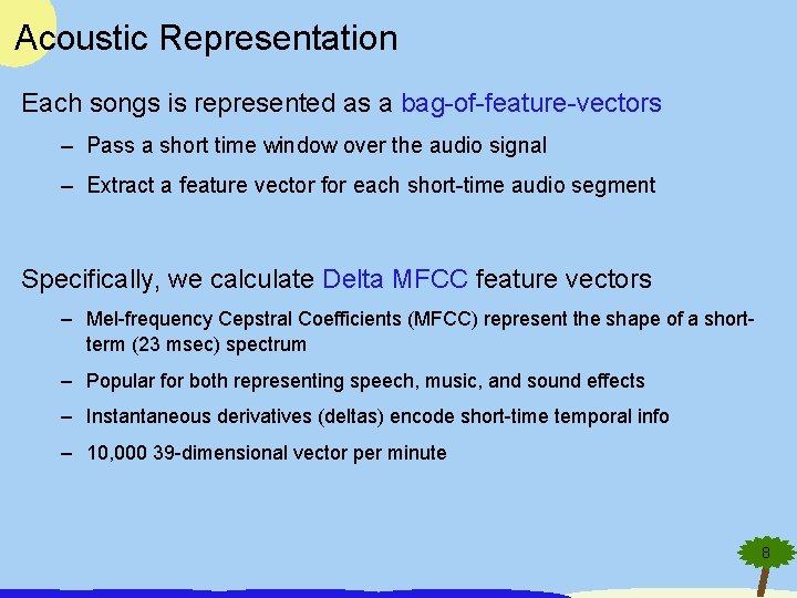 Acoustic Representation Each songs is represented as a bag-of-feature-vectors – Pass a short time