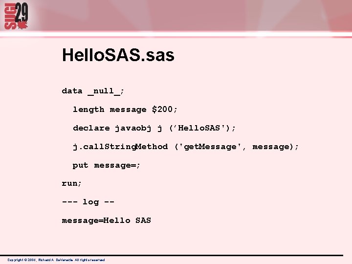 Hello. SAS. sas data _null_; length message $200; declare javaobj j (’Hello. SAS'); j. Hello. SAS. sas data _null_; length message $200; declare javaobj j (’Hello. SAS'); j.