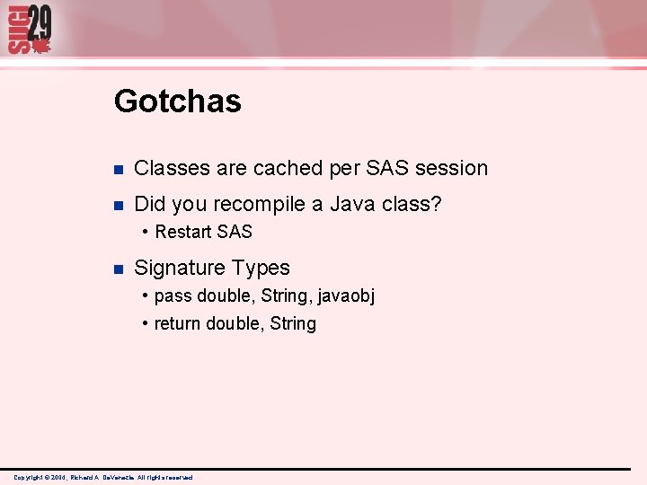 Gotchas n Classes are cached per SAS session n Did you recompile a Java Gotchas n Classes are cached per SAS session n Did you recompile a Java