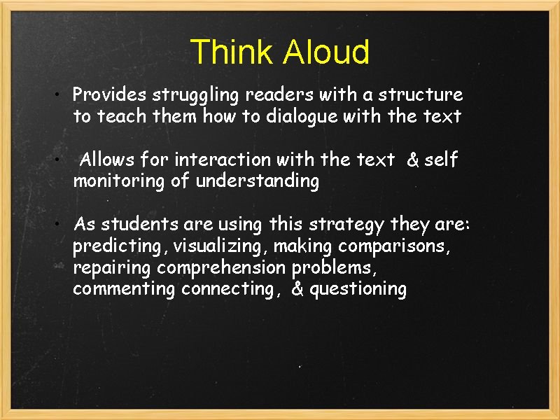 Think Aloud • Provides struggling readers with a structure to teach them how to