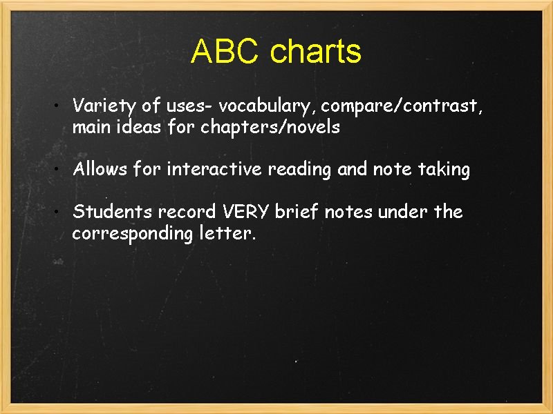 ABC charts • Variety of uses- vocabulary, compare/contrast, main ideas for chapters/novels • Allows
