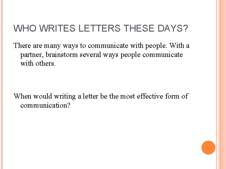 WHO WRITES LETTERS THESE DAYS? There are many ways to communicate with people. With