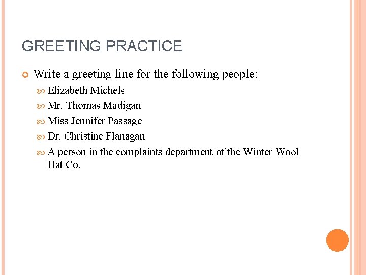 GREETING PRACTICE Write a greeting line for the following people: Elizabeth Michels Mr. Thomas