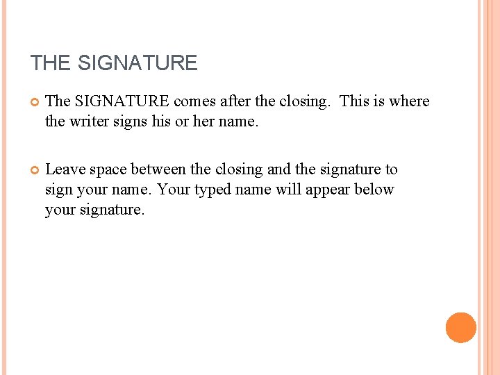 THE SIGNATURE The SIGNATURE comes after the closing. This is where the writer signs