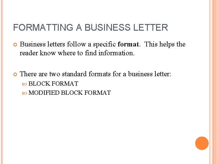 FORMATTING A BUSINESS LETTER Business letters follow a specific format. This helps the reader