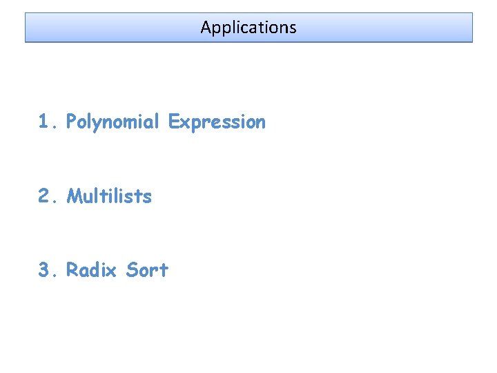 Applications 1. Polynomial Expression 2. Multilists 3. Radix Sort 