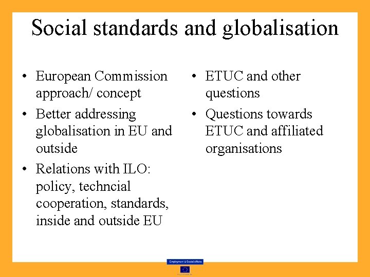 Social standards and globalisation • European Commission approach/ concept • Better addressing globalisation in