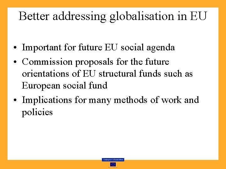 Better addressing globalisation in EU • Important for future EU social agenda • Commission