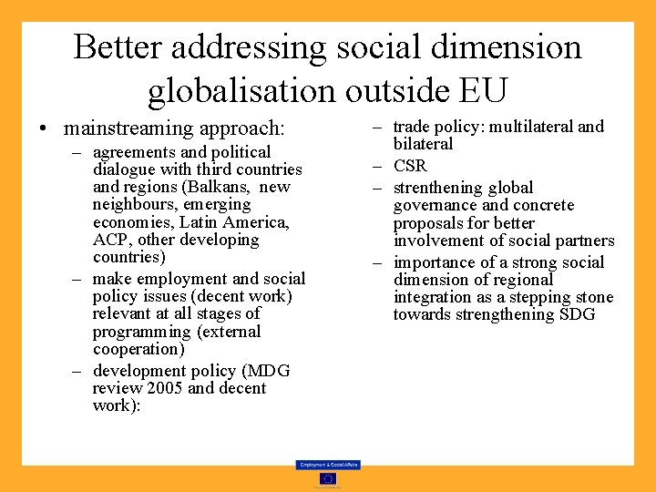 Better addressing social dimension globalisation outside EU • mainstreaming approach: – agreements and political