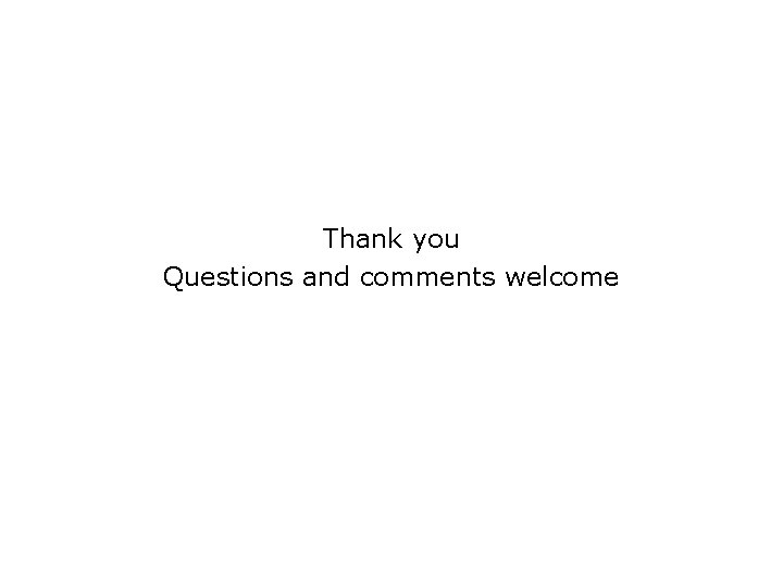 Thank you Questions and comments welcome 