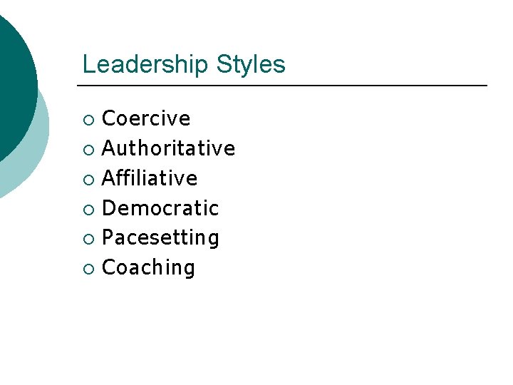 Leadership Styles Coercive ¡ Authoritative ¡ Affiliative ¡ Democratic ¡ Pacesetting ¡ Coaching ¡