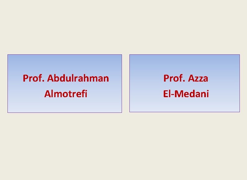 Prof. Abdulrahman Almotrefi Prof. Azza El-Medani 