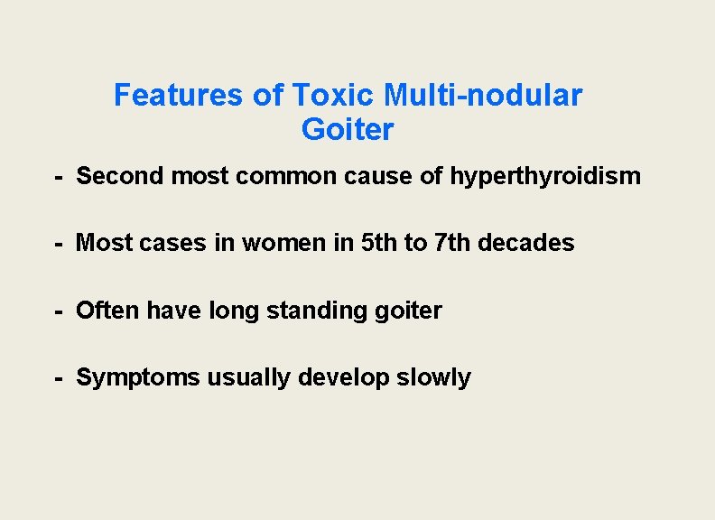 Features of Toxic Multi-nodular Goiter - Second most common cause of hyperthyroidism - Most