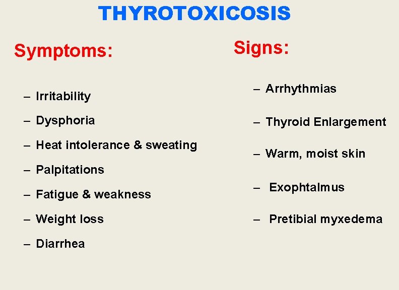 THYROTOXICOSIS Symptoms: – Irritability – Dysphoria – Heat intolerance & sweating Signs: – Arrhythmias