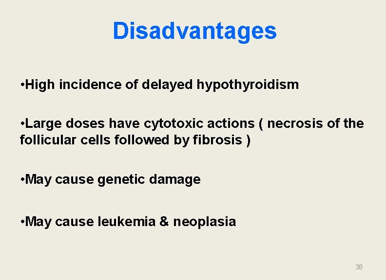 Disadvantages • High incidence of delayed hypothyroidism • Large doses have cytotoxic actions (