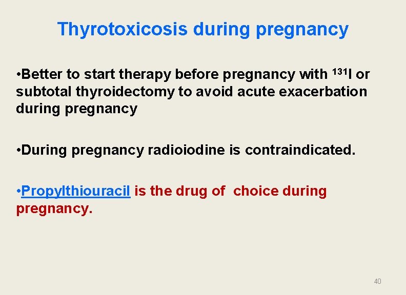 Thyrotoxicosis during pregnancy • Better to start therapy before pregnancy with 131 I or