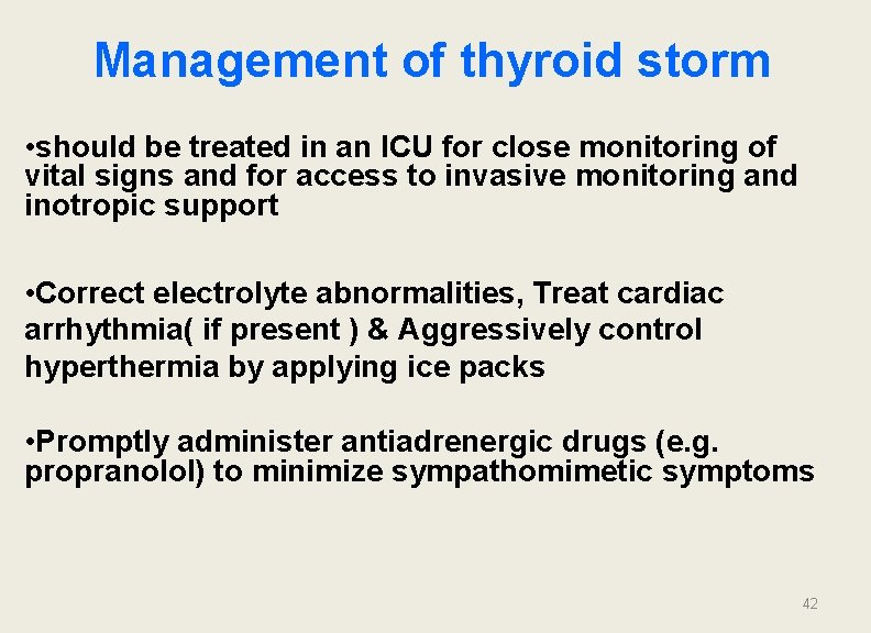 Management of thyroid storm • should be treated in an ICU for close monitoring