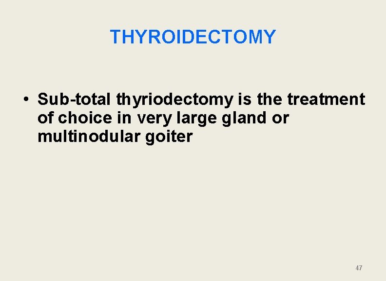 THYROIDECTOMY • Sub-total thyriodectomy is the treatment of choice in very large gland or