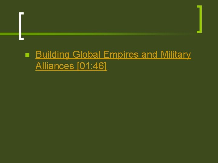 n Building Global Empires and Military Alliances [01: 46] 