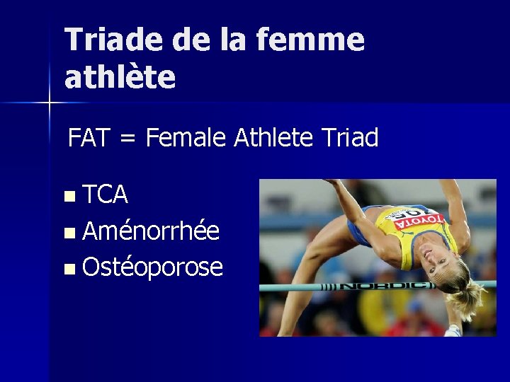 Triade de la femme athlète FAT = Female Athlete Triad n TCA n Aménorrhée