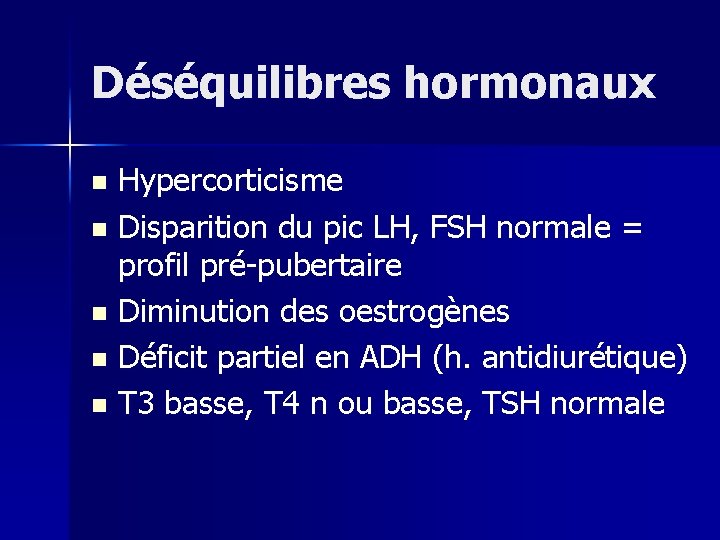Déséquilibres hormonaux Hypercorticisme n Disparition du pic LH, FSH normale = profil pré-pubertaire n