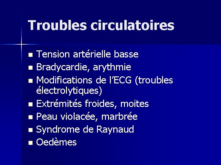 Troubles circulatoires Tension artérielle basse n Bradycardie, arythmie n Modifications de l’ECG (troubles électrolytiques)