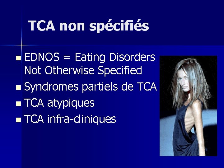 TCA non spécifiés n EDNOS = Eating Disorders Not Otherwise Specified n Syndromes partiels