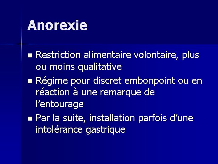 Anorexie Restriction alimentaire volontaire, plus ou moins qualitative n Régime pour discret embonpoint ou