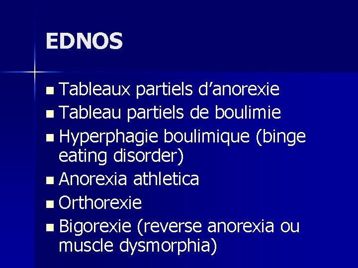 EDNOS n Tableaux partiels d’anorexie n Tableau partiels de boulimie n Hyperphagie boulimique (binge
