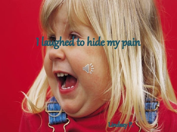 I laughed to hide my pain Lindsay P. 