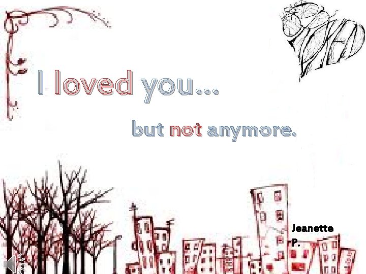 I loved you… but not anymore. Jeanette P. 