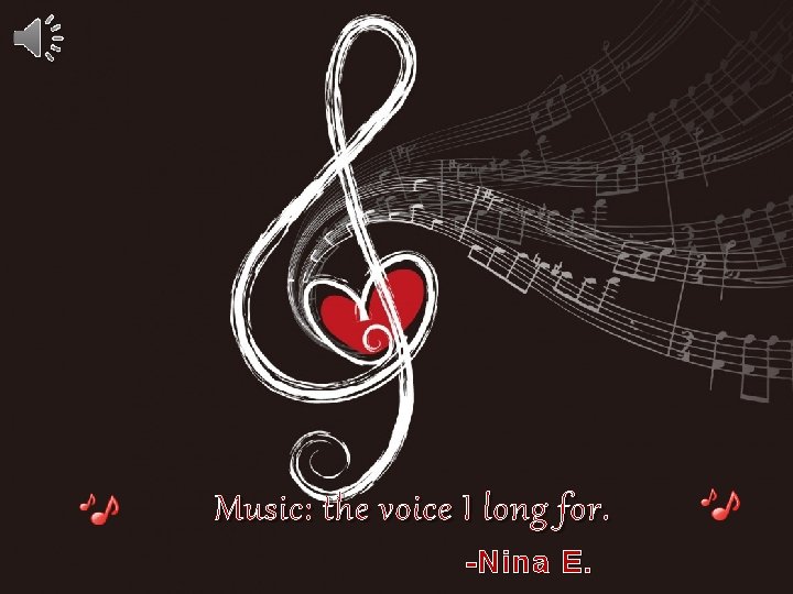 Music: the voice I long for. - Nina E. 