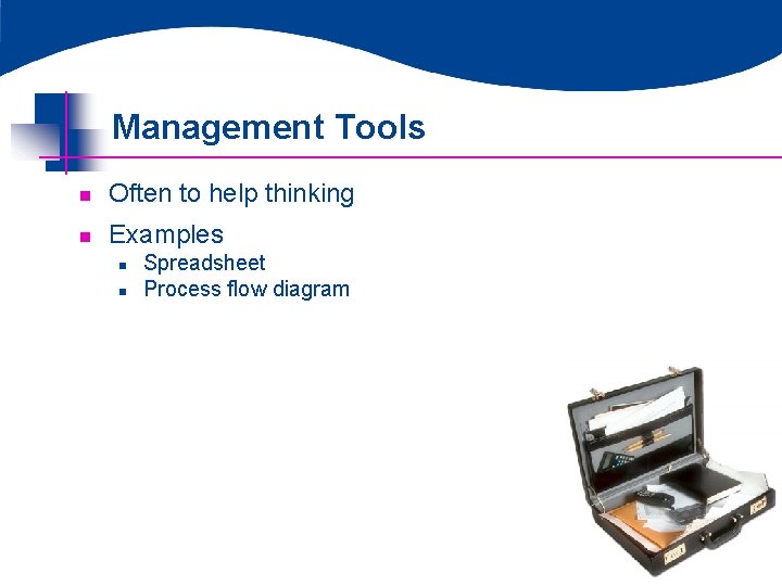 Management Tools n Often to help thinking n Examples n n Spreadsheet Process flow