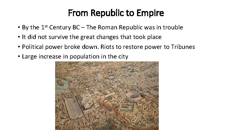 From Republic to Empire • By the 1 st Century BC – The Roman
