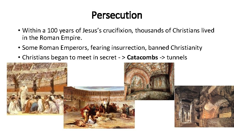 Persecution • Within a 100 years of Jesus’s crucifixion, thousands of Christians lived in