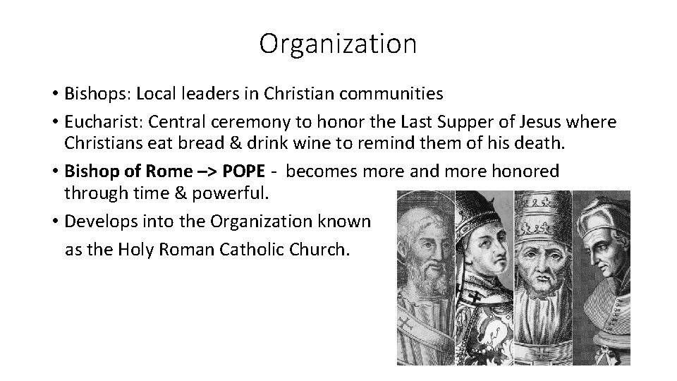 Organization • Bishops: Local leaders in Christian communities • Eucharist: Central ceremony to honor