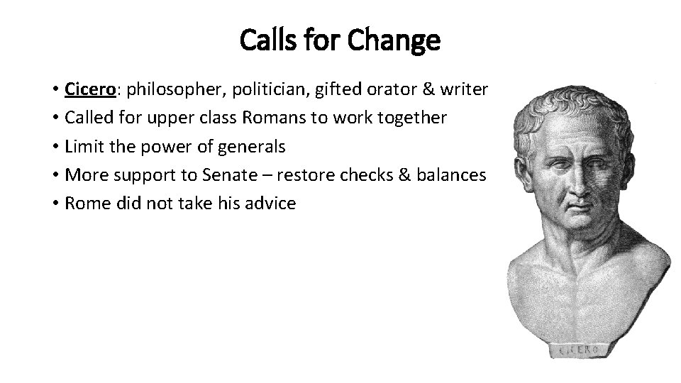 Calls for Change • Cicero: philosopher, politician, gifted orator & writer • Called for