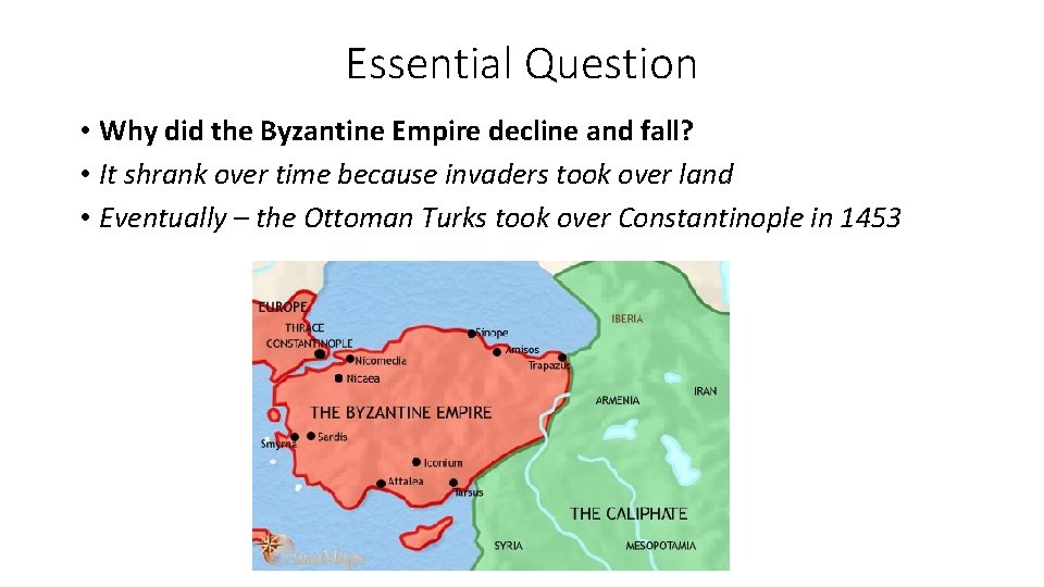 Essential Question • Why did the Byzantine Empire decline and fall? • It shrank