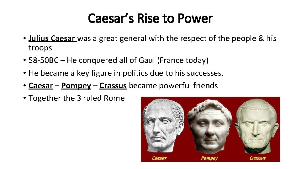 Caesar’s Rise to Power • Julius Caesar was a great general with the respect