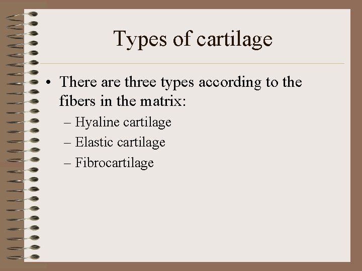 Types of cartilage • There are three types according to the fibers in the
