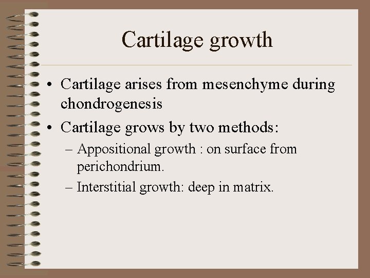 Cartilage growth • Cartilage arises from mesenchyme during chondrogenesis • Cartilage grows by two