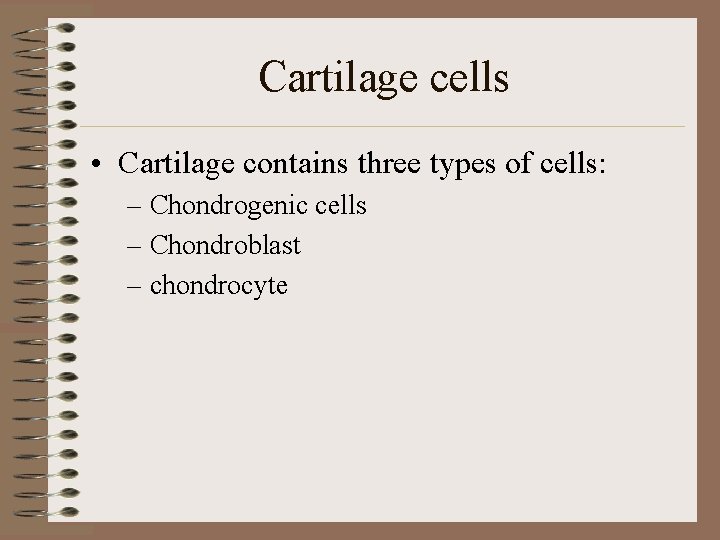 Cartilage cells • Cartilage contains three types of cells: – Chondrogenic cells – Chondroblast