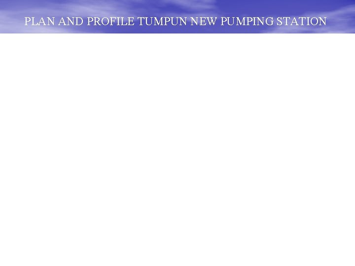 PLAN AND PROFILE TUMPUN NEW PUMPING STATION 