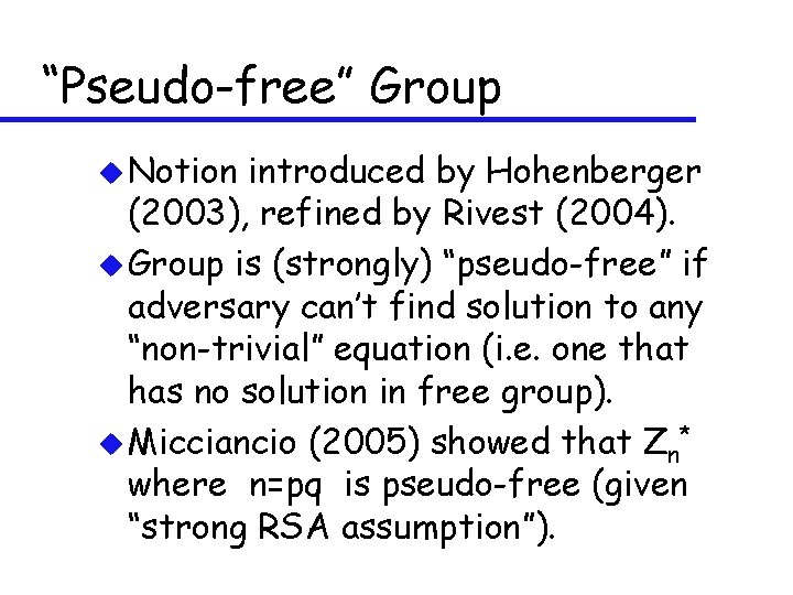 “Pseudo-free” Group u Notion introduced by Hohenberger (2003), refined by Rivest (2004). u Group
